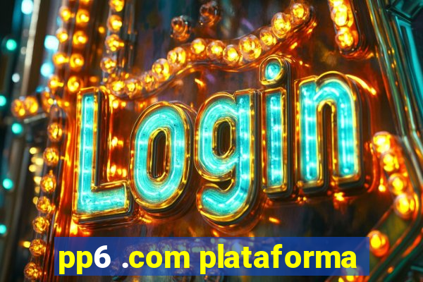 pp6 .com plataforma